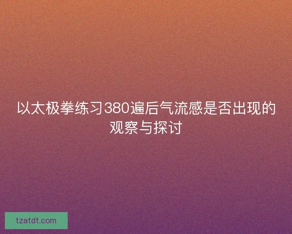 以太极拳练习380遍后气流感是否出现的观察与探讨