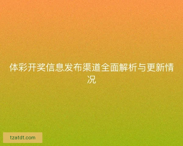 体彩开奖信息发布渠道全面解析与更新情况